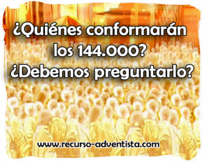 ¿Quiénes conformarán los 144.000? ¿Debemos preguntarlo?