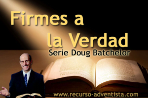 Firmes a la Verdad – Serie Doug Batchelor
