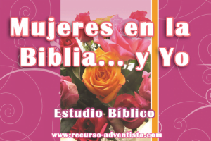 Mujeres en la Biblia… y Yo – Estudio Biblico