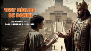 Test Bíblico de Daniel (Capítulos 1-6) para Sociedad de Jóvenes