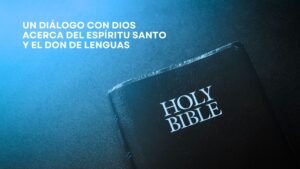 Un Diálogo con Dios acerca del Espíritu Santo y el Don de Lenguas