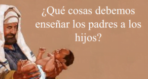 ¿Qué Cosas debemos Enseñar los Padres a los Hijos?