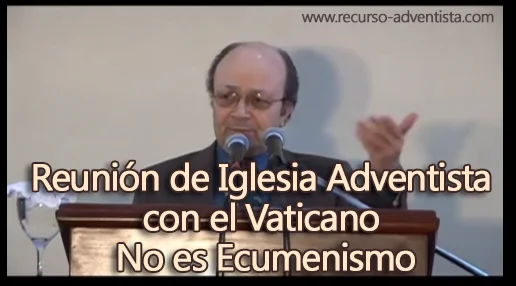 Reunión de Iglesia Adventista con el Vaticano No es Ecumenismo