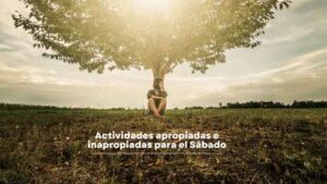 Actividades apropiadas e inapropiadas para el Sábado – Dr. Alberto R. Timm