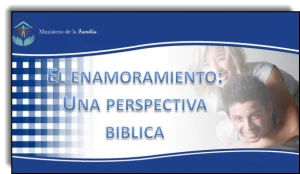 El Enamoramiento: Una Perspectiva Bíblica – pdf y ppt