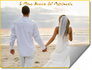 6 Mitos Acerca del Matrimonio