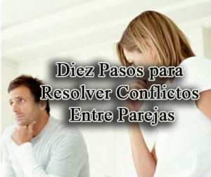 Diez Pasos para Resolver Conflictos Entre Parejas