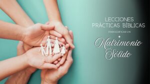Lecciones prácticas bíblicas para edificar un Matrimonio Sólido