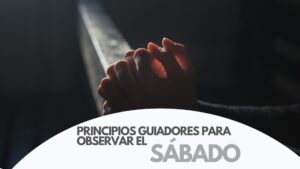 Principios guiadores para observar el Sábado, escritos por Ellen White