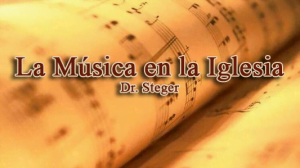 [Vídeo] La Música en la Iglesia, Dr. Steger