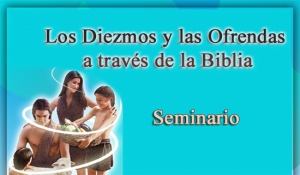 Los Diezmos y las Ofrendas a través de la Biblia – Seminario