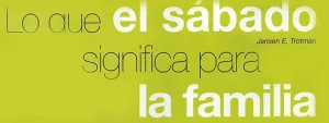 Lo que el Sábado significa para la Familia