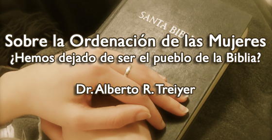 Sobre la Ordenación de las Mujeres - ¿Hemos dejado de ser el pueblo de la Biblia? | Dr. Alberto R. Treiyer
