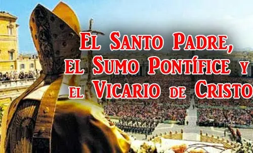 El Santo Padre, el Sumo Pontífice y el Vicario de Cristo El Santo Padre, el Sumo Pontífice y el Vicario de Cristo