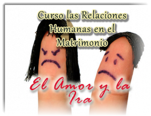 Curso Las Relaciones Humanas en El Matrimonio | El Amor y la Ira