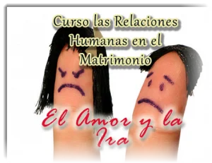 Curso Las Relaciones Humanas en El Matrimonio | El Amor y la Ira
