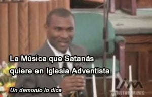 La Música que Satanás quiere en la Iglesia Adventista – Un demonio lo dice