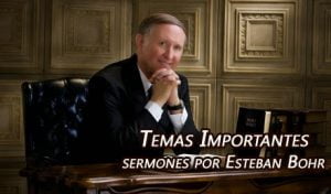 Temas Importantes, sermones por Esteban Bohr