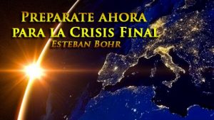 Preparate ahora para la Crisis Final – Esteban Bohr