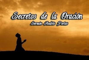 Secretos de la Oración – Sermón Andrés Portes