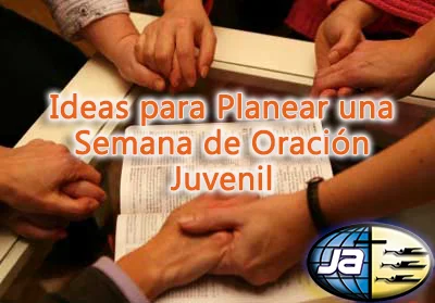 Ideas para Planear una Semana de Oración Juvenil