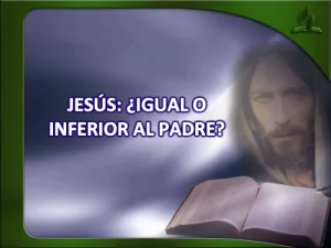 Jesús: ¿Igual o inferior al Padre?