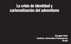 La crisis de Identidad y carismatización del Adventismo