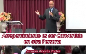 Arrepentimiento es ser Convertido en otra Persona –  Sermón Andrés Portes