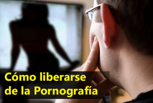 Cómo liberarse de la Pornografía