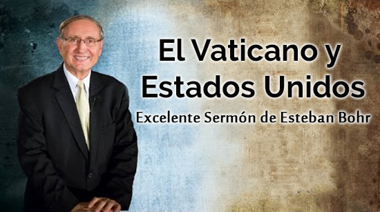 El Vaticano y Estados Unidos - Excelente Sermón de Esteban Bohr