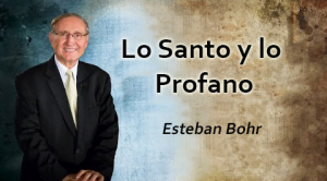 Lo Santo y lo Profano – Sermón Esteban Bohr
