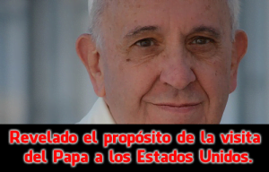 Revelado el propósito de la visita del Papa a los Estados Unidos.