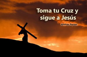Toma tu Cruz y sigue a Jesús – Ptr. Andrés Portes