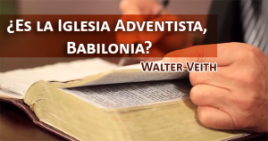 ¿Es la Iglesia Adventista, Babilonia?  – Walter Veith