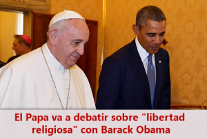 El Papa va a debatir sobre «libertad religiosa» con Barack Obama
