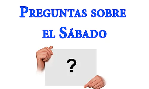 Preguntas sobre el Sábado Preguntas sobre el Sábado
