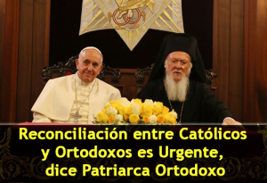 Reconciliación entre Católicos y Ortodoxos es Urgente, dice Patriarca Ortodoxo