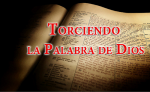 Torciendo la Palabra de Dios