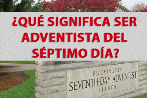 ¿Qué Significa ser Adventista del Séptimo Día?