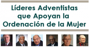 Líderes Adventistas que Apoyan la Ordenación de la Mujer