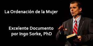 La Ordenación de la Mujer – Excelente Documento por Ingo Sorke, PhD