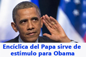 Encíclica del Papa sirve de estímulo para Obama