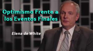 Optimismo Frente a los Eventos Finales – Elena de White