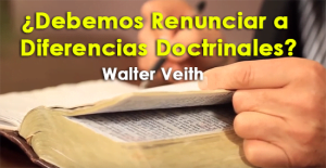 ¿Debemos Renunciar a Diferencias Doctrinales?