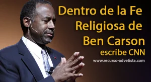 Dentro de la Fe Religiosa de Ben Carson, escribe CNN