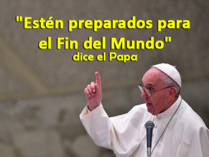 «Estén preparados para el Fin del Mundo», dice el Papa