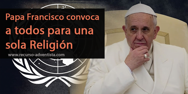 Papa Francisco convoca a todos para una sola Religión