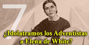 ¿Idolatramos los Adventistas a Elena de White?