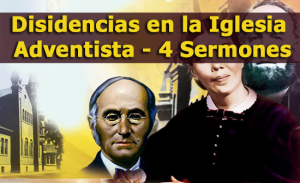 Disidencias en la Iglesia Adventista – 4 Sermones