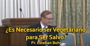 ¿Es Necesario ser Vegetariano para Ser Salvo? – Pr. Esteban Bohr